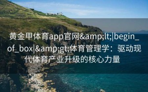 黄金甲体育app官网<|begin_of_box|>体育管理学：驱动现代体育产业升级的核心力量  