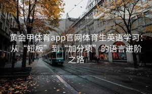 黄金甲体育app官网体育生英语学习：从“短板”到“加分项”的语言进阶之路