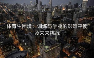 体育生困境：训练与学业的艰难平衡及未来挑战