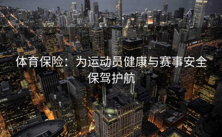 体育保险：为运动员健康与赛事安全保驾护航