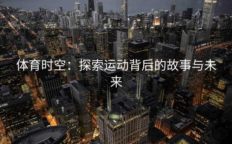 体育时空：探索运动背后的故事与未来