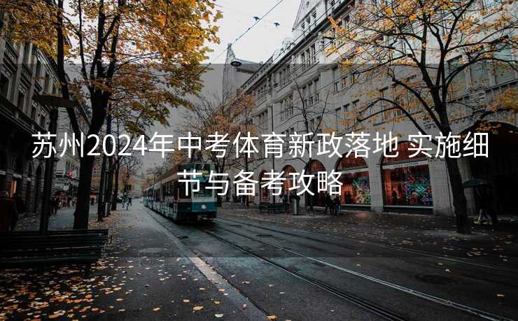 苏州2024年中考体育新政落地 实施细节与备考攻略